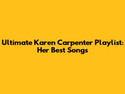 Ultimate Karen Carpenter Playlist: Her Best Songs
