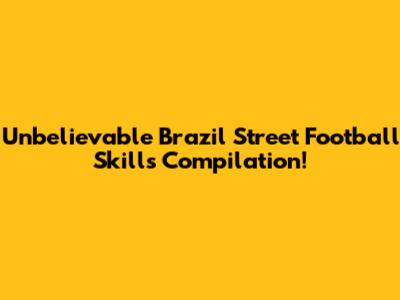 Unbelievable Brazil Street Football Skills Compilation!