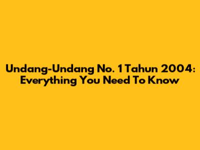 Undang-Undang No. 1 Tahun 2004: Everything You Need To Know