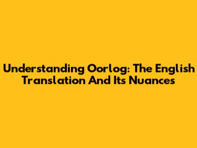 Understanding 'Oorlog': The English Translation And Its Nuances