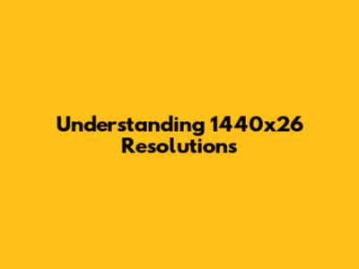 Understanding 1440x26 Resolutions
