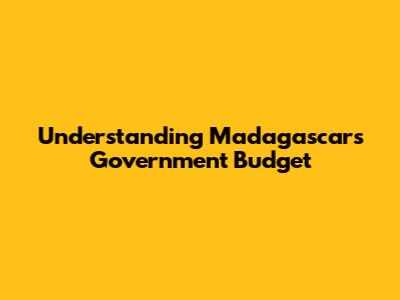 Understanding Madagascar's Government Budget