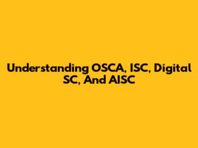 Understanding OSCA, ISC, Digital SC, And AISC