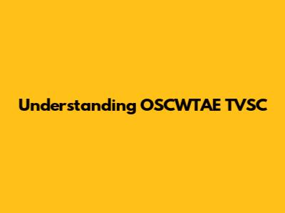 Understanding OSCWTAE TVSC