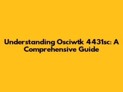 Understanding Osciwtk 4431sc: A Comprehensive Guide