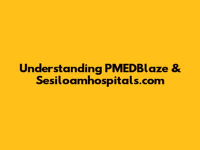 Understanding PMEDBlaze & Sesiloamhospitals.com