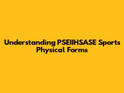 Understanding PSEIIHSASE Sports Physical Forms