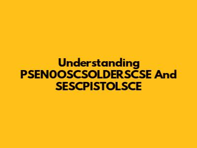 Understanding PSEN0OSCSOLDERSCSE And SESCPISTOLSCE