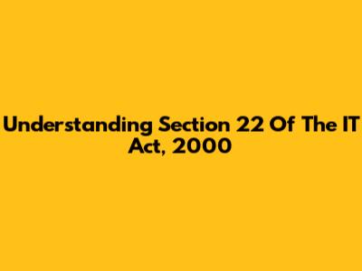 Understanding Section 22 Of The IT Act, 2000