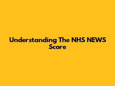 Understanding The NHS NEWS Score