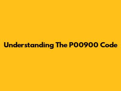 Understanding The P00900 Code