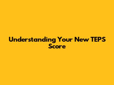 Understanding Your New TEPS Score