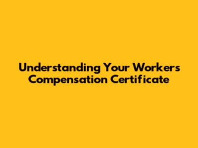Understanding Your Workers' Compensation Certificate