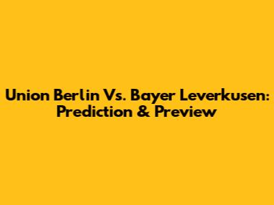 Union Berlin Vs. Bayer Leverkusen: Prediction & Preview