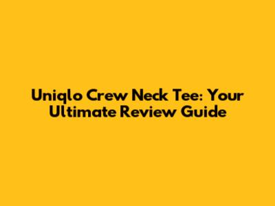 Uniqlo Crew Neck Tee: Your Ultimate Review Guide