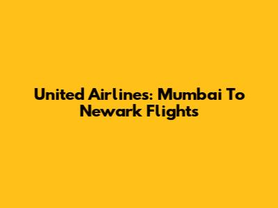 United Airlines: Mumbai To Newark Flights