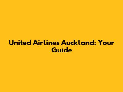 United Airlines Auckland: Your Guide