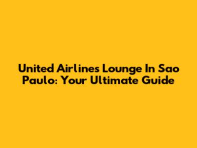 United Airlines Lounge In Sao Paulo: Your Ultimate Guide