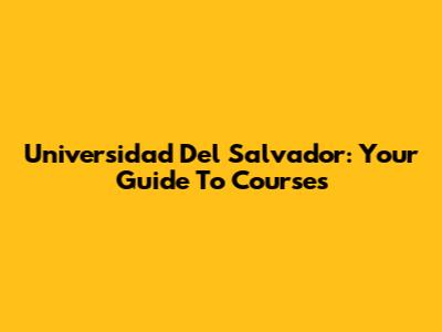 Universidad Del Salvador: Your Guide To Courses