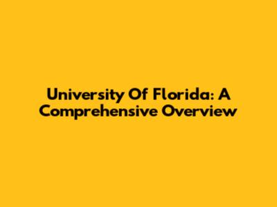 University Of Florida: A Comprehensive Overview