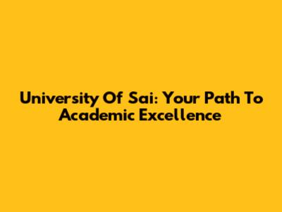 University Of Sai: Your Path To Academic Excellence