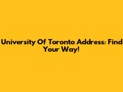 University Of Toronto Address: Find Your Way!