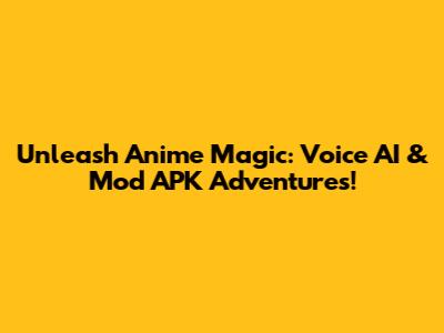 Unleash Anime Magic: Voice AI & Mod APK Adventures!