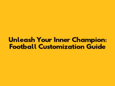 Unleash Your Inner Champion: Football Customization Guide
