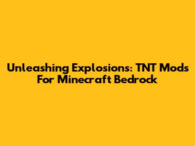 Unleashing Explosions: TNT Mods For Minecraft Bedrock