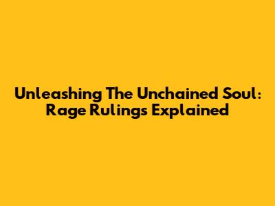 Unleashing The Unchained Soul: Rage Rulings Explained