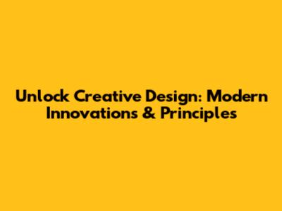Unlock Creative Design: Modern Innovations & Principles