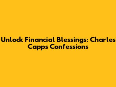 Unlock Financial Blessings: Charles Capps Confessions
