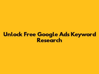 Unlock Free Google Ads Keyword Research