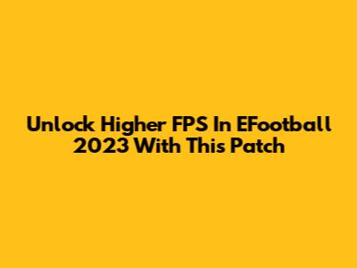 Unlock Higher FPS In EFootball 2023 With This Patch