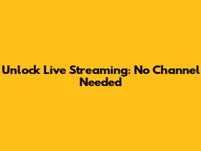 Unlock Live Streaming: No Channel Needed
