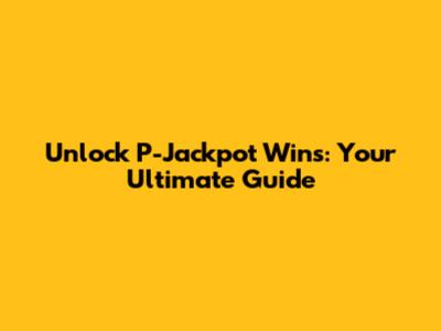 Unlock P-Jackpot Wins: Your Ultimate Guide