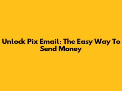 Unlock Pix Email: The Easy Way To Send Money