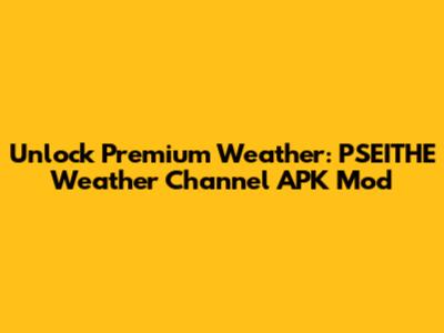 Unlock Premium Weather: PSEITHE Weather Channel APK Mod