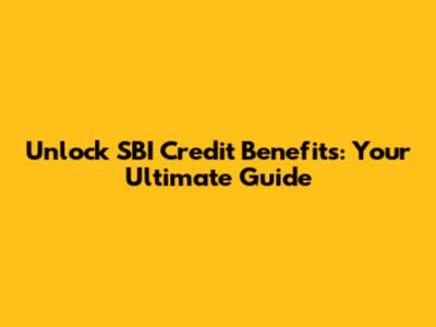 Unlock SBI Credit Benefits: Your Ultimate Guide