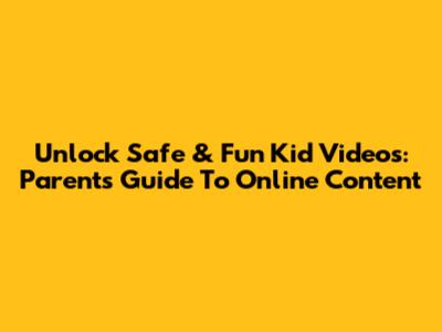Unlock Safe & Fun Kid Videos: Parent's Guide To Online Content