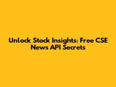 Unlock Stock Insights: Free CSE News API Secrets