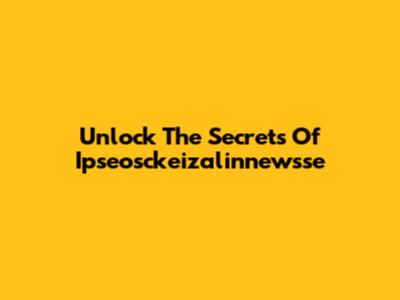 Unlock The Secrets Of Ipseosckeizalinnewsse
