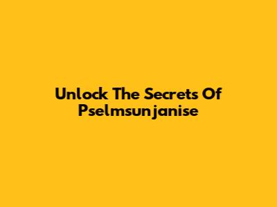 Unlock The Secrets Of Pselmsunjanise