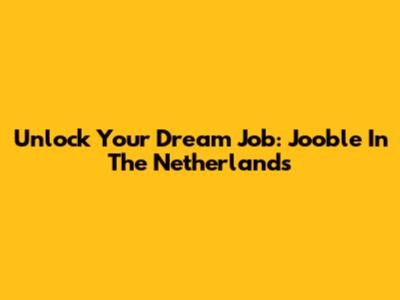 Unlock Your Dream Job: Jooble In The Netherlands