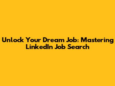 Unlock Your Dream Job: Mastering LinkedIn Job Search