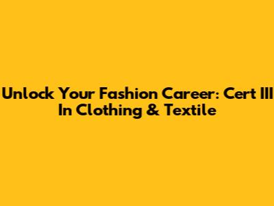 Unlock Your Fashion Career: Cert III In Clothing & Textile