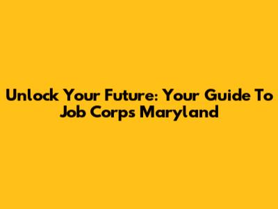 Unlock Your Future: Your Guide To Job Corps Maryland