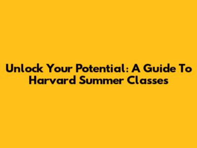 Unlock Your Potential: A Guide To Harvard Summer Classes
