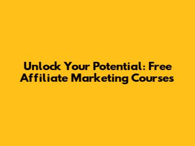 Unlock Your Potential: Free Affiliate Marketing Courses