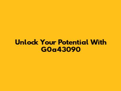 Unlock Your Potential With G0a43090